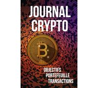 Journal Crypto : Carnet de suivi de Portefeuille et Transactions - Sections Objectifs, Montant Investi et Notes - Suivi de Transactions pour ... Cryptomonnaies et Bitcoin (Version Française)