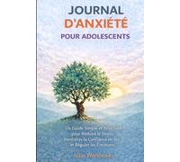 JOURNAL D’ANXIÉTÉ POUR ADOLESCENTS: Un Guide Simple et Structuré pour Réduire le Stress, Renforcer la Confiance en Soi et Réguler les Émotions