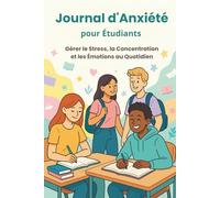 Journal d’Anxiété pour Étudiants: Gérer le Stress, la Concentration et les Émotions au Quotidien