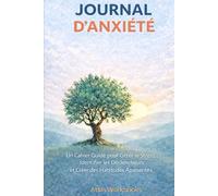 JOURNAL D’ANXIÉTÉ: Un cahier guidé pour gérer le stress, identifier les déclencheurs et créer des habitudes apaisantes