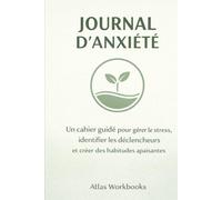 JOURNAL D’ANXIÉTÉ: Un cahier guidé pour gérer le stress, identifier les déclencheurs et créer des habitudes apaisantes