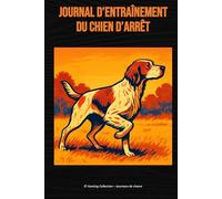 Journal d’entraînement du chien d’arrêt: Épagneul Breton, Setter Anglais, Braque Français, Pointer, Drahthaar