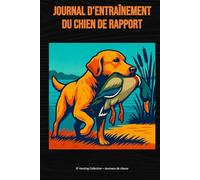 Journal d’entraînement du chien de rapport: Pour Labrador, Golden Retriever, Flat-Coated, Springer Spaniel, Épagneuls et chiens de rapport