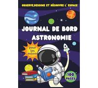 Journal d’Observation du Ciel pour Enfants - Astronomie et Découverte de l’Espace: Observe la Lune, les Étoiles et les Planètes • Apprends le Système Solaire • Carnet d’Astronome Junior à Remplir