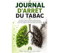 Journal d'Arrêt du Tabac: Un cahier d'exercices guidé de 60 jours pour vaincre les envies, créer de nouvelles habitudes, suivre vos progrès et vivre sans tabac pour toujours