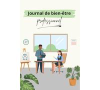 Journal de bien-être professionnel: Prendre soin de soi au travail grâce à l’écriture, la réflexion et des outils validés en psychologie