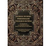 Journal de Bord Personnalisé pour Jeux de Rôle: Du premier pas à la dernière bataille, tracez l’histoire de votre héros