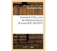 Journal de Cléry , suivi des Dernières heures de Louis XVI, (Éd.1825)