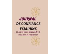 Journal de Confiance Féminine: 30 jours pour apprendre à dire non et t'affirmer