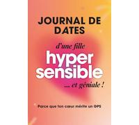 Journal de dates d'une fille hypersensible... et géniale !: Parce que ton cœur mérite un GPS : navigue en amour avec plus de confiance et de lâcher prise, hypersensibilité assumée
