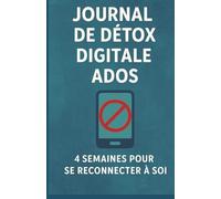 Journal de détox digitale ados: Déconnecte pour mieux te reconnecter à toi-même -des défis, exercices et astuces pour réduire le temps d’écran