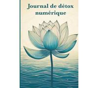 Journal de détox numérique: Déconnectez-vous, respirez, retrouvez-vous - votre guide quotidien pour une vie sans écran.