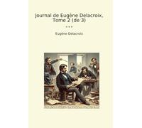 Journal de Eugène Delacroix, Tome 2 (de 3)