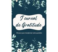 Journal de Gratitude - 150 jours pour transformer votre quotidien: Cahier de bienveillance envers soi même - Un carnet intime adulte en français, pour ... positivité et l'amour de soi jour après jour