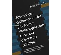 Journal de gratitude - 180 jours pour développer une pratique d’écriture positive: Carnet guidé pour écrire régulièrement, cultiver la reconnaissance ... une habitude bienveillante au quotidien
