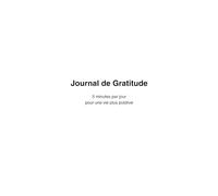 Journal de gratitude - 5 minutes par jour pour plus de bien-être: Un carnet simple et bienveillant pour cultiver le positif au quotidien