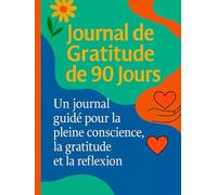 Journal de Gratitude - 90 Jours de Réflexion Quotidienne: Cahier guidé de pleine conscience pour exprimer sa reconnaissance et cultiver une routine positive