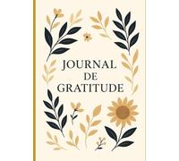 Journal de Gratitude - 90 Jours pour Transformer ta Vie: Avec citations inspirantes, réflexions guidées et espaces d’écriture pour cultiver le bonheur et la sérénité au quotidien