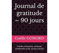 Journal de gratitude - 90 jours: Prendre conscience, remercier, transformer sa vie. Un jour à la fois