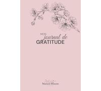 Journal de Gratitude :Carnet à remplir pour augmenter le la Confiance en Soi et Bien-être par la Pensée Positive, 90 jours pour cultiver la douceur, ... pour ralentir, s’aligner et fleurir.