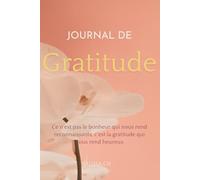 Journal De Gratitude: Ce n’est pas le bonheur qui nous rend reconnaissants, c’est la gratitude qui nous rend heureux