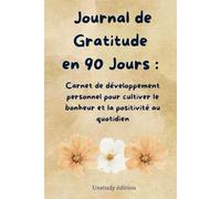 Journal de Gratitude en 90 Jours: Carnet de développement personnel pour cultiver le bonheur et la positivité au quotidien