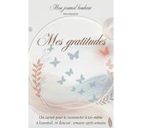 Journal de gratitude et de métamorphose: Un guide d’écriture consciente pour toutes les femmes · À remplir une fois par semaine pour se reconnecter à ... transformer sa vie avec conscience et douceur