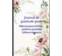 Journal de gratitude guidé: 90 jours pour cultiver le positif au quotidien