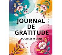 Journal de Gratitude pour Femmes: Votre compagnon quotidien pour plus de bien-être, d’amour de soi et de sérénité