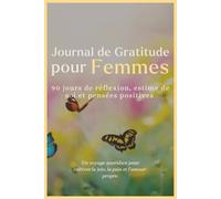 Journal de Gratitude Puissant pour Femmes - 90 Jours de Transformation: Un guide quotidien pour cultiver l'amour-propre, la positivité et la paix intérieure