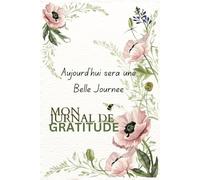 Journal de Gratitude Un voyage quotidien vers la positivité et la pleine conscience: Carnet pour Augmenter le Bien-être & la Confiance en Soi par la Pensée Positive en 5 minutes par Jour
