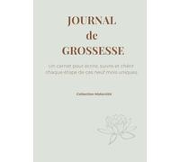 JOURNAL de GROSSESSE: Un carnet pour écrire, suivre et et chérir chaque étape de ces neuf mois uniques
