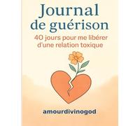 Journal de guérison - 40 jours pour me libérer d’une relation toxique