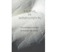 Journal de manifestation: La manifestation est la capacité à créer la vie de tes rêves