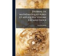Journal de mathÃ(c)matiques pures et appliquÃ(c)es Volume 1-10 ser.2 Index