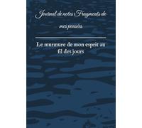 Journal de notes Fragments de mes pensées: Le murmure de mon esprit au fil des jours