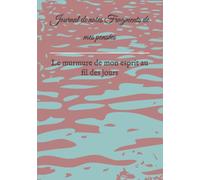 Journal de notes Fragments de mes pensées: Le murmure de mon esprit au fil des jours