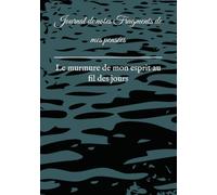 Journal de notes Fragments de mes pensées: Le murmure de mon esprit au fil des jours