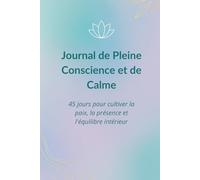 Journal de Pleine Conscience et de Calme: 45 jours pour cultiver la paix, la présence et l’équilibre intérieur