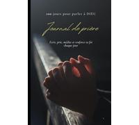 Journal de prière -100 jours pour parler à Dieu: Écris, prie, médite et renforce ta foi chaque jour