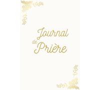 Journal de Prière et de Gratitude Chrétien: Un outil pour approfondir sa foi, cultiver la gratitude et suivre son développement spirituel.