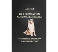 Journal de Rééducation Comportementale du Chien à Remplir: Suivi personnalisé sur 6 mois pour accompagner les troubles comportementaux canins