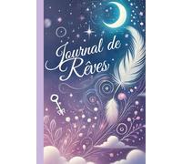 Journal de Rêves - Rêvez, Écrivez, Interprétez - Un Voyage dans Votre Univers Intérieur - Explorez votre Moi profond