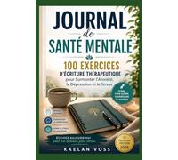 Journal de Santé Mentale: 100 Exercices d’Écriture Thérapeutique pour Surmonter l’Anxiété, la Dépression et le Stress