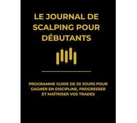 Journal de Scalping pour Débutants. Programme de Discipline sur 30 Jours: Méthode guidée pour progresser, analyser vos trades, renforcer votre état d'esprit et gagner en constance
