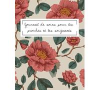 Journal de soins pour les proches et les soignants: Carnet pratique de suivi quotidien des médicaments, de l’humeur et des rendez-vous médicaux - pour attentionnés à domicile ou en établissement.