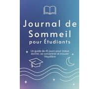 Journal de Sommeil pour Étudiants: Un guide de 45 jours pour mieux dormir, se concentrer et trouver l’équilibre