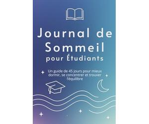 Journal de Sommeil pour Étudiants: Un guide de 45 jours pour mieux dormir, se concentrer et trouver l’équilibre