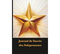 Journal de Succès des Solopreneurs: Notez vos réussites et faites évoluer votre aventure entrepreneuriale chaque jour.