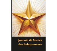 Journal de Succès des Solopreneurs: Notez vos réussites et faites évoluer votre aventure entrepreneuriale chaque jour.